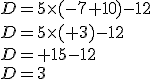D=5\times  (-7+10)-12\\D=5\times  (+3)-12\\D=+15-12\\D=3